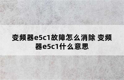 变频器e5c1故障怎么消除 变频器e5c1什么意思